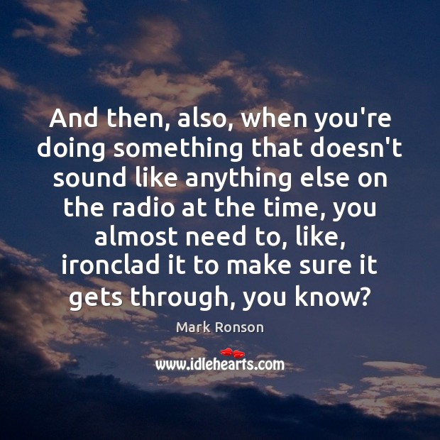 And then, also, when you’re doing something that doesn’t sound like anything Mark Ronson Picture Quote