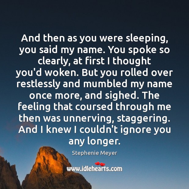 And then as you were sleeping, you said my name. You spoke Stephenie Meyer Picture Quote