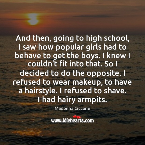 And then, going to high school, I saw how popular girls had Madonna Ciccone Picture Quote