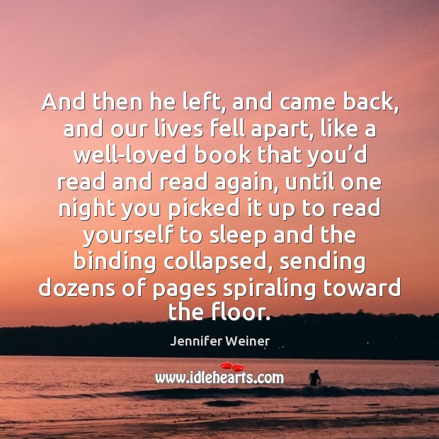 And then he left, and came back, and our lives fell apart, Jennifer Weiner Picture Quote
