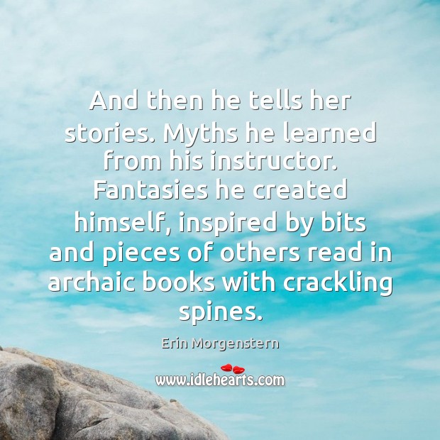 And then he tells her stories. Myths he learned from his instructor. Erin Morgenstern Picture Quote