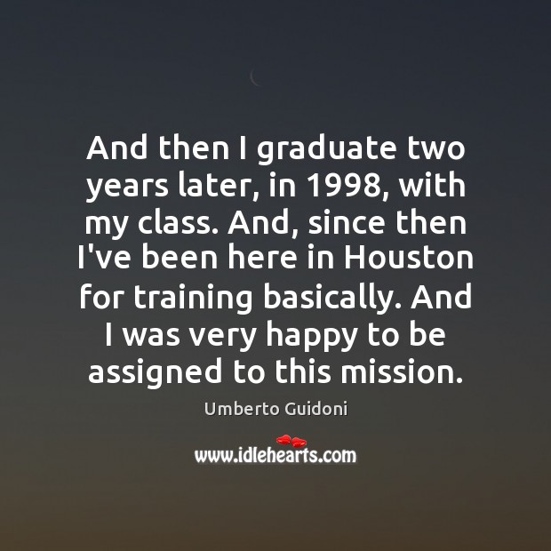 And then I graduate two years later, in 1998, with my class. And, Umberto Guidoni Picture Quote