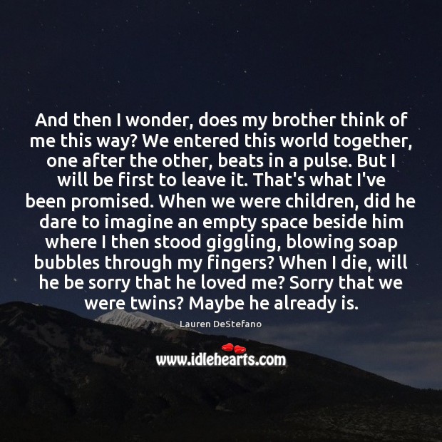 And then I wonder, does my brother think of me this way? Lauren DeStefano Picture Quote