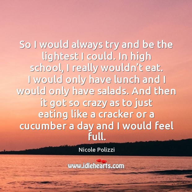 And then it got so crazy as to just eating like a cracker or a cucumber a day and I would feel full. Nicole Polizzi Picture Quote
