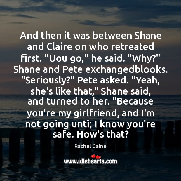 And then it was between Shane and Claire on who retreated first. “ Rachel Caine Picture Quote