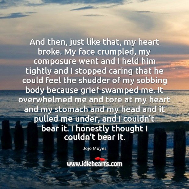 And then, just like that, my heart broke. My face crumpled, my Care Quotes Image