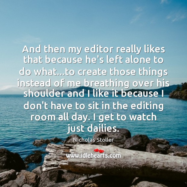 And then my editor really likes that because he’s left alone to Nicholas Stoller Picture Quote
