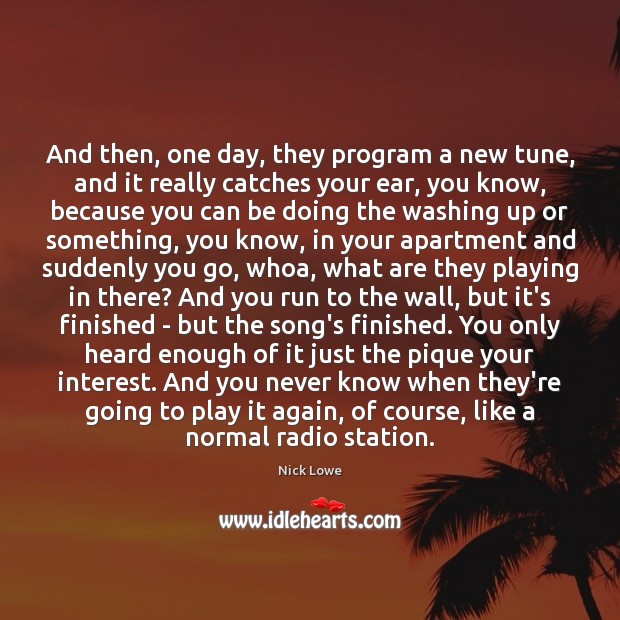 And then, one day, they program a new tune, and it really Nick Lowe Picture Quote