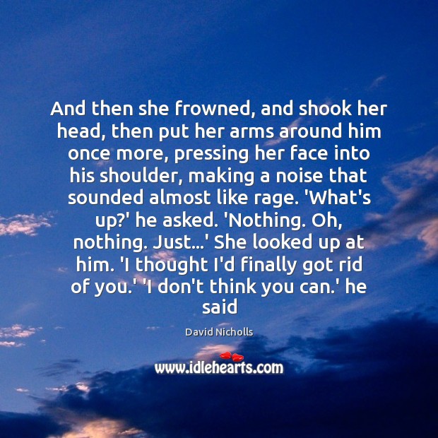 And then she frowned, and shook her head, then put her arms David Nicholls Picture Quote