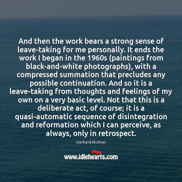 And then the work bears a strong sense of leave-taking for me Gerhard Richter Picture Quote