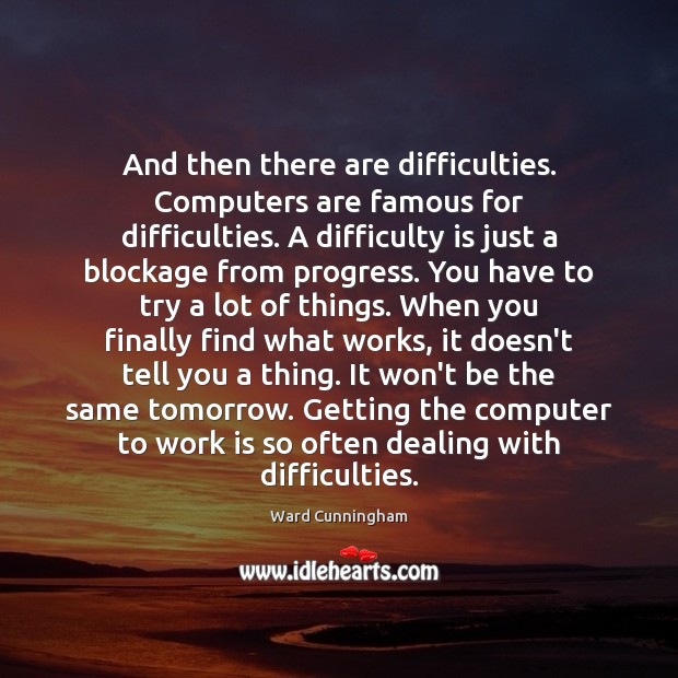 And then there are difficulties. Computers are famous for difficulties. A difficulty Image