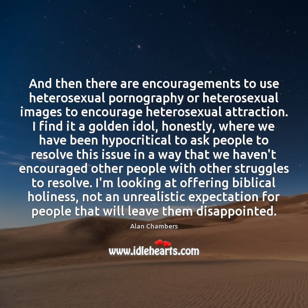 And then there are encouragements to use heterosexual pornography or heterosexual images Alan Chambers Picture Quote