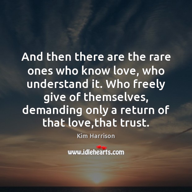 And then there are the rare ones who know love, who understand Kim Harrison Picture Quote