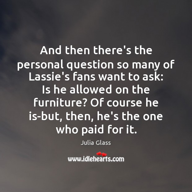 And then there’s the personal question so many of Lassie’s fans want Julia Glass Picture Quote