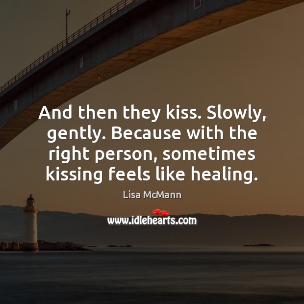And then they kiss. Slowly, gently. Because with the right person, sometimes Image