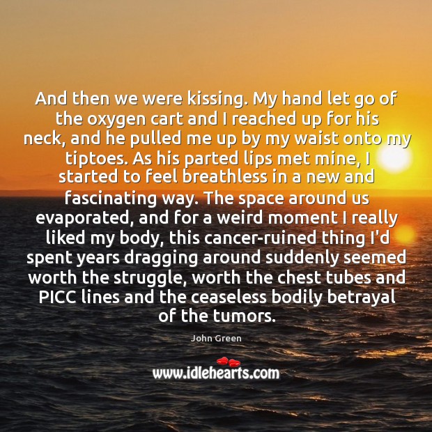 And then we were kissing. My hand let go of the oxygen Kissing Quotes Image