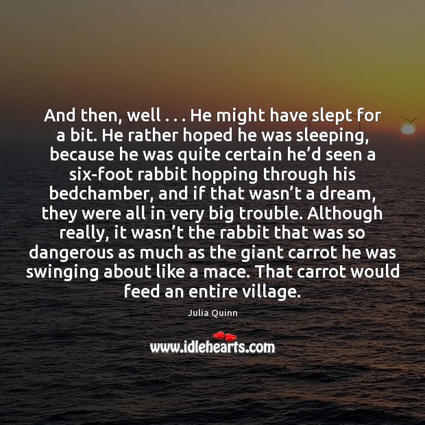 And then, well . . . He might have slept for a bit. He rather Julia Quinn Picture Quote