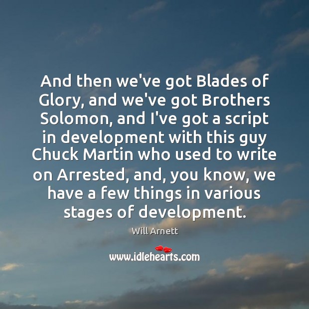 And then we’ve got Blades of Glory, and we’ve got Brothers Solomon, Will Arnett Picture Quote