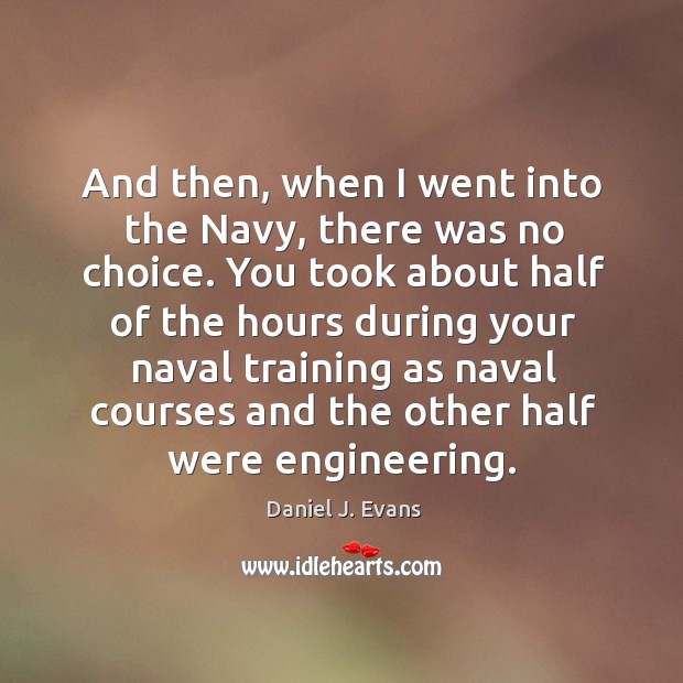 And then, when I went into the navy, there was no choice. Image