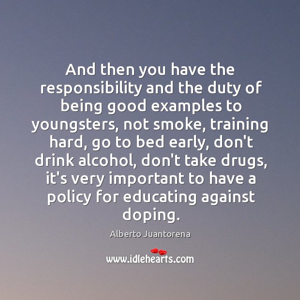 And then you have the responsibility and the duty of being good Alberto Juantorena Picture Quote