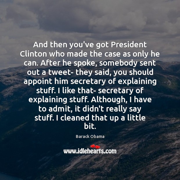 And then you’ve got President Clinton who made the case as only Barack Obama Picture Quote