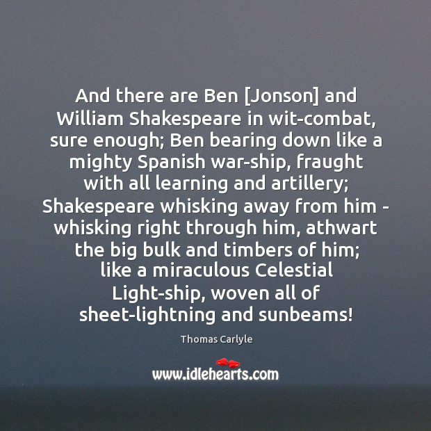 And there are Ben [Jonson] and William Shakespeare in wit-combat, sure enough; 