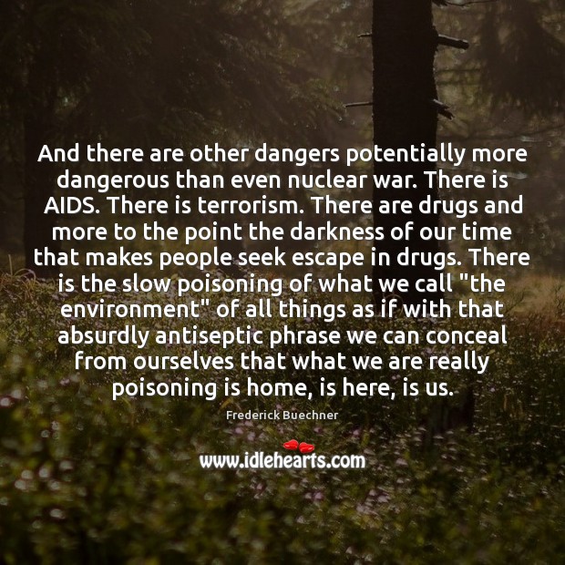 And there are other dangers potentially more dangerous than even nuclear war. Environment Quotes Image