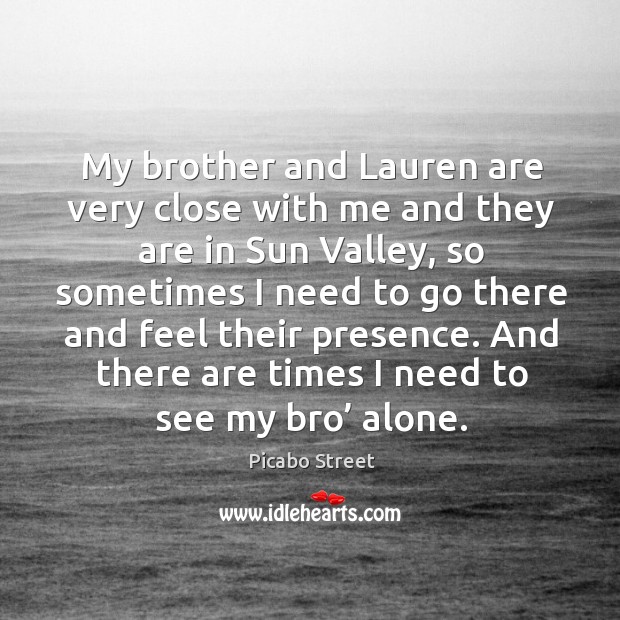 And there are times I need to see my bro’ alone. Picabo Street Picture Quote