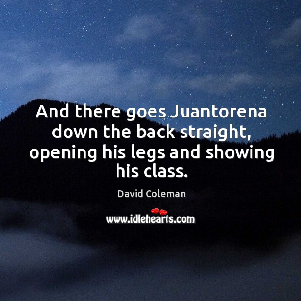 And there goes juantorena down the back straight, opening his legs and showing his class. David Coleman Picture Quote