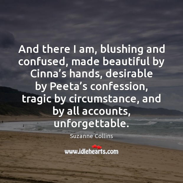 And there I am, blushing and confused, made beautiful by Cinna’s Suzanne Collins Picture Quote