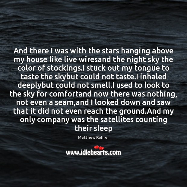 And there I was with the stars hanging above my house like Matthew Rohrer Picture Quote