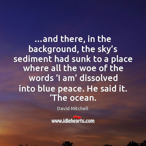 …and there, in the background, the sky’s sediment had sunk to David Mitchell Picture Quote