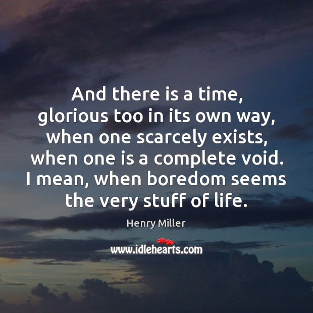 And there is a time, glorious too in its own way, when Henry Miller Picture Quote