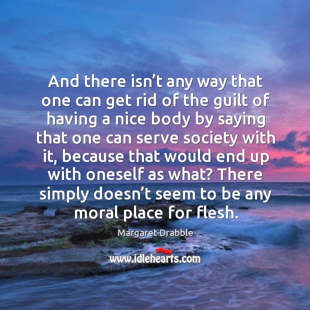 And there isn’t any way that one can get rid of the guilt Margaret Drabble Picture Quote