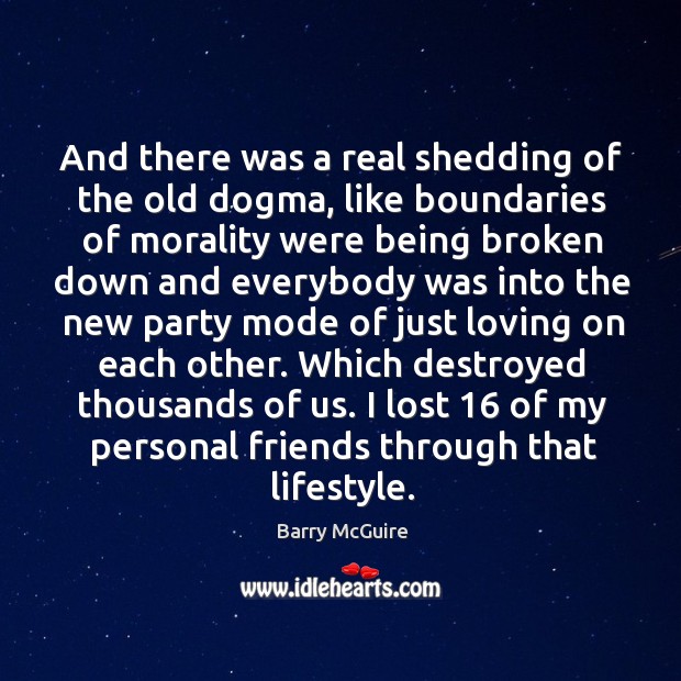 And there was a real shedding of the old dogma, like boundaries of morality Barry McGuire Picture Quote
