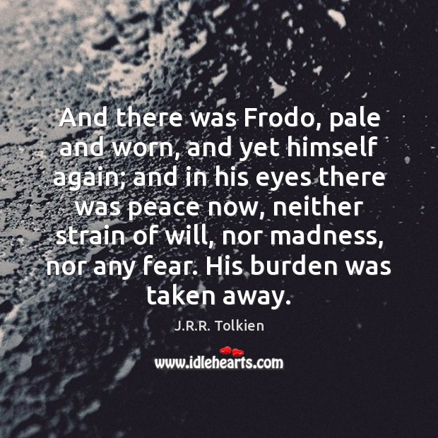 And there was Frodo, pale and worn, and yet himself again; and J.R.R. Tolkien Picture Quote