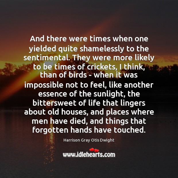 And there were times when one yielded quite shamelessly to the sentimental. Harrison Gray Otis Dwight Picture Quote