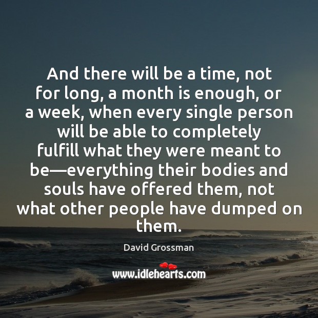 And there will be a time, not for long, a month is David Grossman Picture Quote