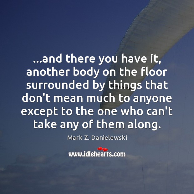 …and there you have it, another body on the floor surrounded by Mark Z. Danielewski Picture Quote