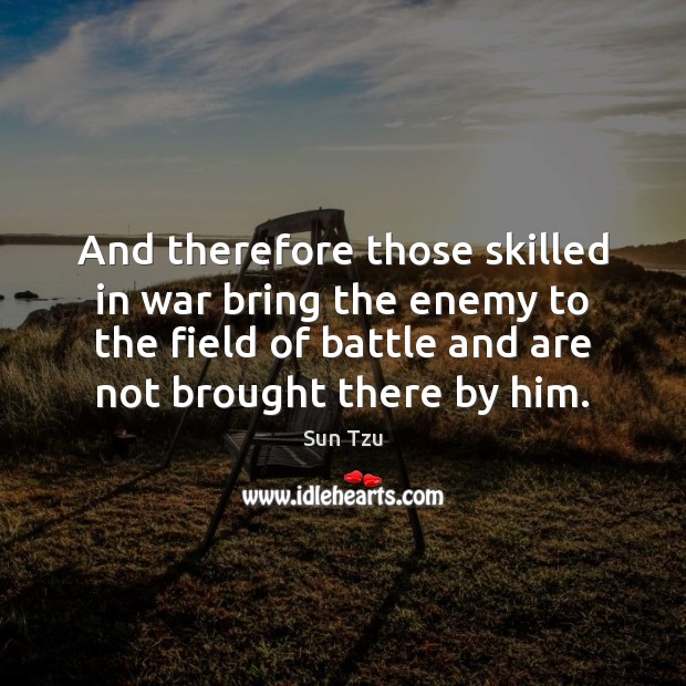 And therefore those skilled in war bring the enemy to the field Image