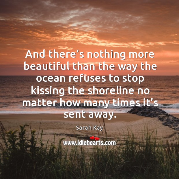 And there’s nothing more beautiful than the way the ocean Sarah Kay Picture Quote