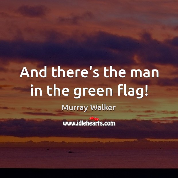And there’s the man in the green flag! Murray Walker Picture Quote