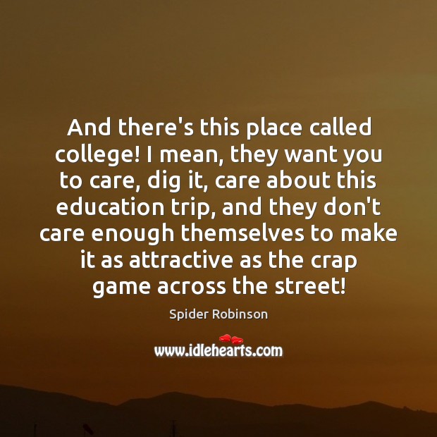 And there’s this place called college! I mean, they want you to 