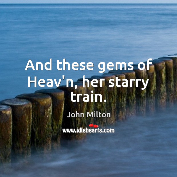 And these gems of Heav’n, her starry train. John Milton Picture Quote