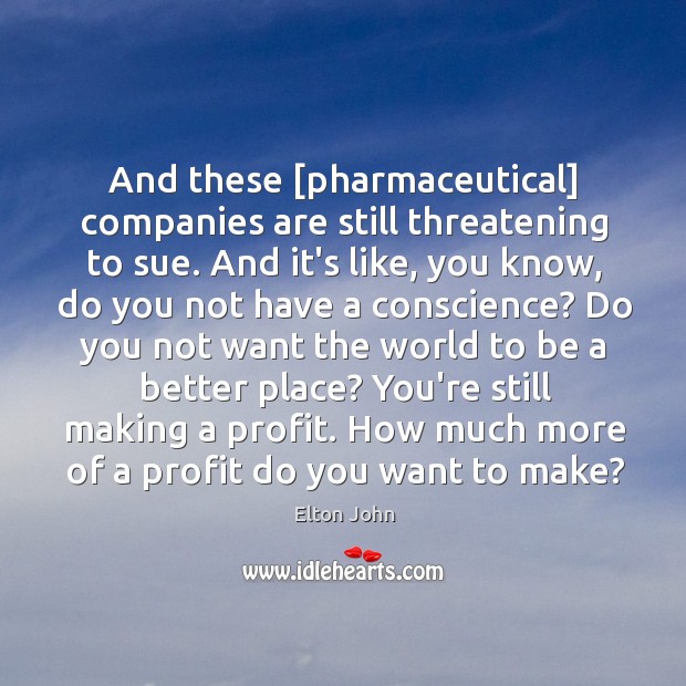 And these [pharmaceutical] companies are still threatening to sue. And it’s like, Image