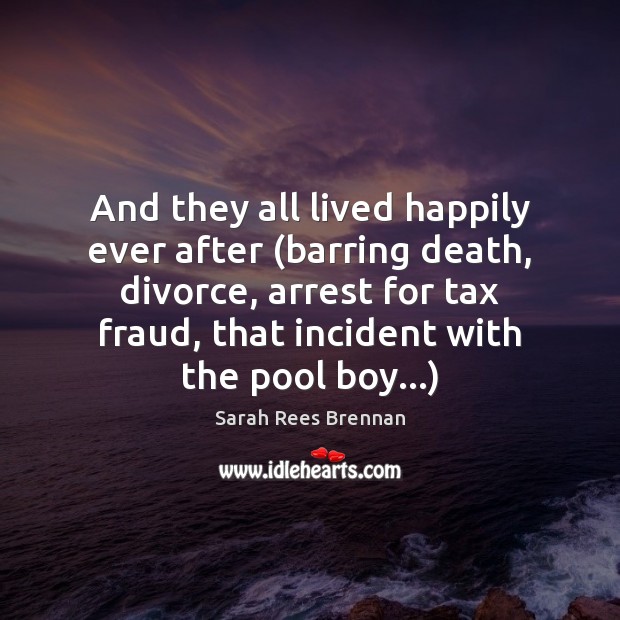 And they all lived happily ever after (barring death, divorce, arrest for Sarah Rees Brennan Picture Quote