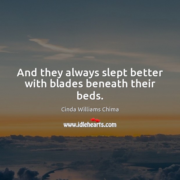 And they always slept better with blades beneath their beds. Image