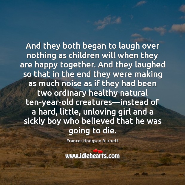 And they both began to laugh over nothing as children will when Frances Hodgson Burnett Picture Quote