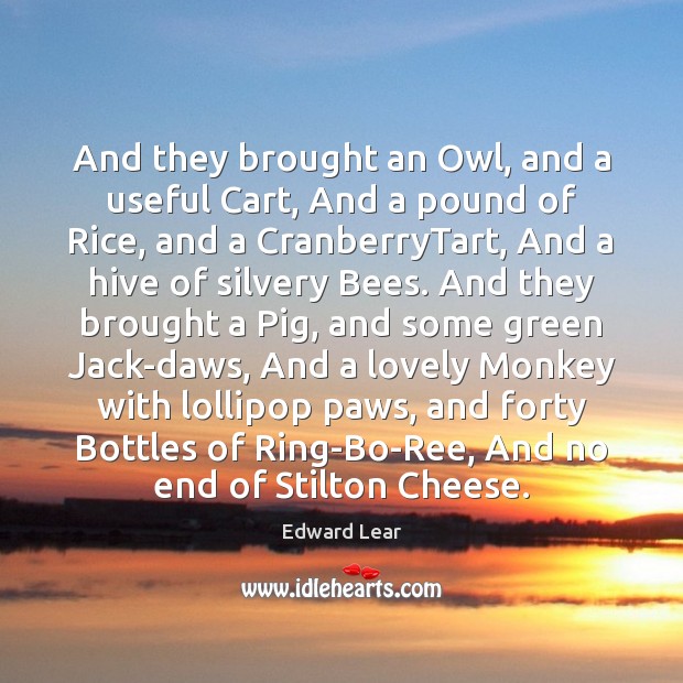 And they brought an Owl, and a useful Cart, And a pound Edward Lear Picture Quote