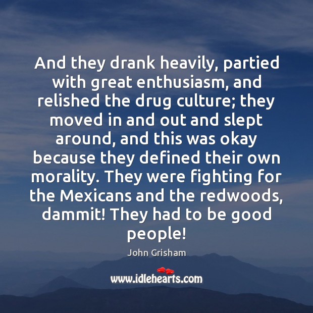 And they drank heavily, partied with great enthusiasm, and relished the drug John Grisham Picture Quote